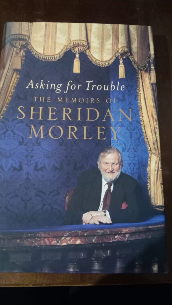ASKING FOR TROUBLE - THE MEMOIRS OF SHERIDAN MORLEY